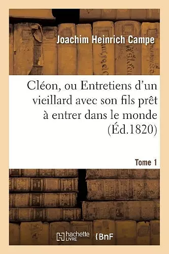 Cléon, Ou Entretiens d'Un Vieillard Avec Son Fils Prêt À Entrer Dans Le Monde. Tome 1 cover