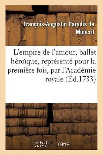 L'Empire de l'Amour, Ballet Héroïque, Représenté Pour La Première Fois cover