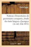 Notions Élémentaires de Grammaire Comparée Pour Servir À l'Étude Des Trois Langues cover