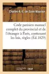 Code Parisien Manuel Complet Du Provincial Et de l'Étranger À Paris, Contenant Les Lois, Règles, cover