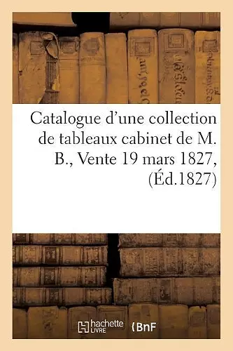 Catalogue d'une collection de tableaux cabinet de M. B., Vente 19 mars 1827, cover