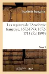 Les Registres de l'Académie Françoise, 1672-1793. 1672-1715 Tome 1 cover