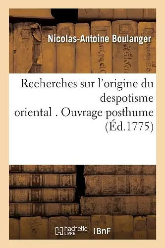 Recherches Sur l'Origine Du Despotisme Oriental . Ouvrage Posthume cover