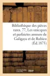 Bibliothèque Des Pièces Rares. 77, Les Unicques Et Parfaictes Amours de Galigaya Et de Rubico, cover