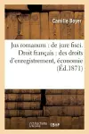 Jusromanum: de Jure Fisci .Droit Français: Des Droits d'Enregistrement, Économie de la Loi cover