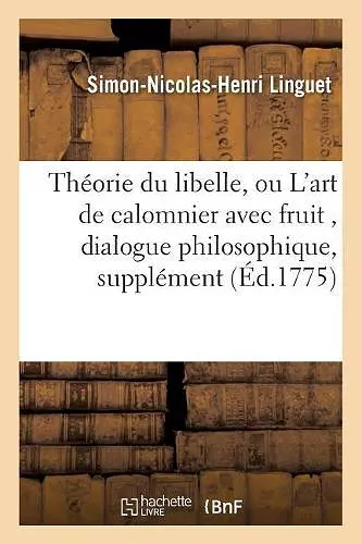 Théorie Du Libelle, Ou l'Art de Calomnier Avec Fruit, Dialogue Philosophique, Pour Servir cover