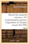 Manuel Des Antiquités Romaines 8-9. l'Administration Romaine. Organisation Tome 2 cover