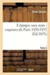 L'Époque Sans Nom: Esquisses de Paris 1830-1833. Tome 2 cover