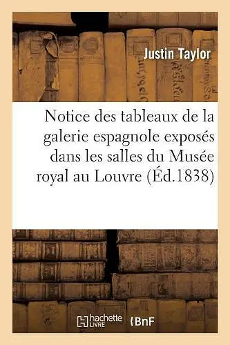 Notice Des Tableaux de la Galerie Espagnole Exposés Dans Les Salles Du Musée Royal Au Louvre cover
