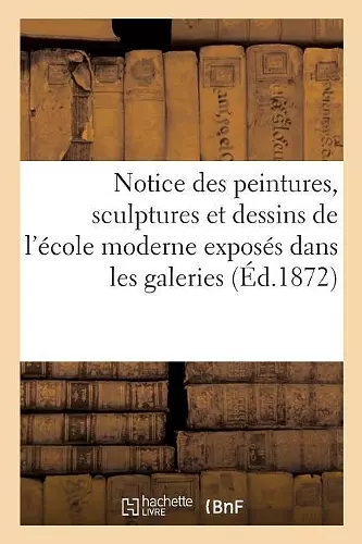 Notice Des Peintures, Sculptures Et Dessins de l'École Moderne Exposés Dans Les Galeries cover