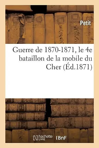 Guerre de 1870-1871, Le 4e Bataillon de la Mobile Du Cher cover