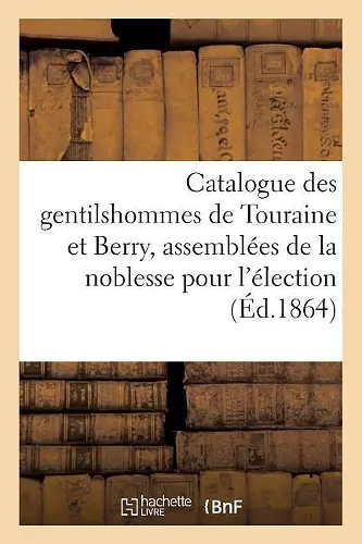 Catalogue Des Gentilshommes de Touraine Et Berry Qui Ont Pris Part Ou Envoyé Leur cover