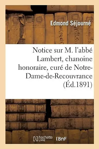 Notice Sur M. l'Abbé Lambert, Chanoine Honoraire, Curé de Notre-Dame-De-Recouvrance cover