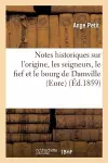 Notes Historiques Sur l'Origine, Les Seigneurs, Le Fief Et Le Bourg de Damville Eure cover