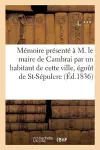 Mémoire Présenté À M. Le Maire de Cambrai Par Un Habitant de Cette Ville, Au Sujet de la cover