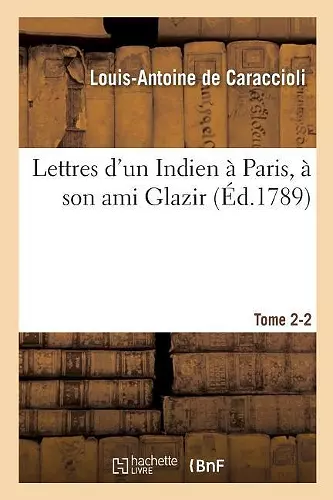 Lettres d'Un Indien À Paris, À Son Ami Glazir. Tome 2-2 cover