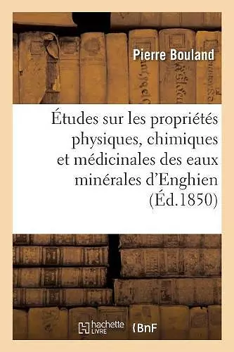 Études Sur Les Propriétés Physiques, Chimiques Et Médicinales Des Eaux Minérales d'Enghien cover