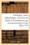 Catalogue, Par Ordre Alphabétique, Des Livres de Fonds Et d'Assortimens Qui Se Trouvent Chez Le Jay cover