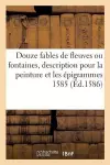 Douze Fables de Fleuves Ou Fontaines, Avec La Description Pour La Peinture Et Les Épigrammes 1585 cover