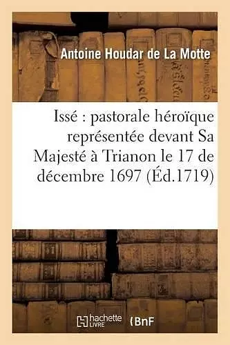 Issé Pastorale Héroïque Représentée Devant Sa Majesté À Trianon Le 17 de Décembre 1697 cover