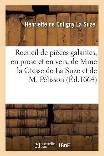 Recueil de Pièces Galantes, En Prose Et En Vers, de Mme La Ctesse de la Suze Et de M. Pélisson cover