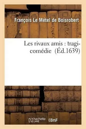 Les Rivaux Amis: Tragi-Comédie cover