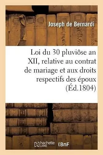 Loi Du 30 Pluviôse an XII, Relative Au Contrat de Mariage Et Aux Droits Respectifs Des Époux cover