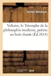 Voltaire, Ou Le Triomphe de la Philosophie Moderne, Poème En Huit Chants, Vers Et Prose cover