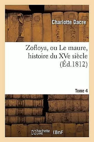 Zofloya, Ou Le Maure, Histoire Du Xve Siècle. T4 cover