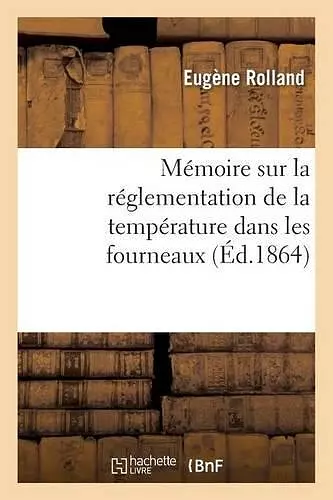 Mémoire Sur La Réglementation de la Température Dans Les Fourneaux cover