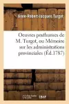 Oeuvres Posthumes de M. Turgot, Ou Mémoire Sur Les Administrations Provinciales cover