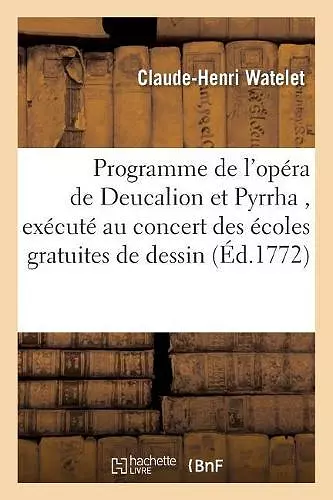 Programme de l'Opéra de Deucalion Et Pyrrha, Exécuté Au Concert Des Écoles Gratuites de Dessin cover