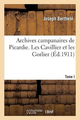 Archives Campanaires de Picardie. Tome I cover