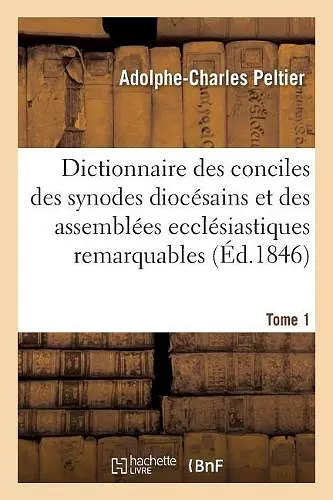 Dictionnaire Universel Et Complet Des Conciles Tant Généraux Que Particuliers cover