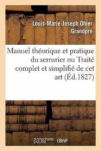 Manuel Théorique Et Pratique Du Serrurier Ou Traité Complet Et Simplifié de CET Art cover