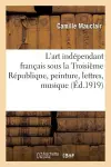 L'Art Indépendant Français Sous La Troisième République, Peinture, Lettres, Musique cover