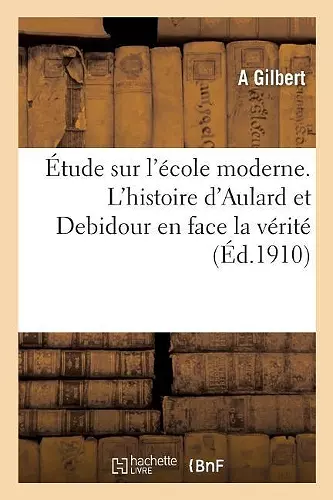 Étude Sur l'École Moderne. l'Histoire d'Aulard Et Debidour En Face La Vérité cover