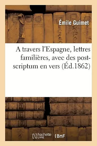 A travers l'Espagne, lettres familières, avec des post-scriptum en vers cover