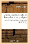 Guerre À Qui La Cherche, Ou Petites Lettres Sur Quelques-Uns de Nos Grands Écrivains cover