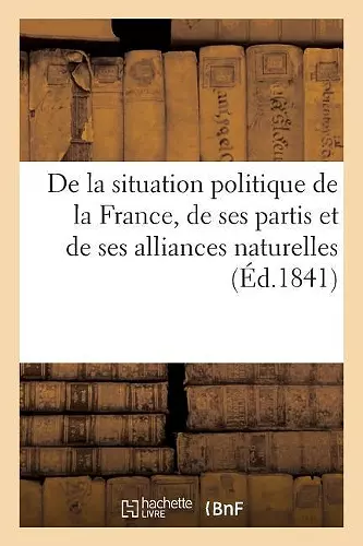 de la Situation Politique de la France, de Ses Partis Et de Ses Alliances Naturelles cover