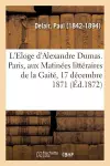 L'Eloge d'Alexandre Dumas. Paris, Aux Matinées Littéraires de la Gaité, 17 Décembre 1871 cover