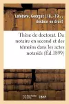 Thèse de Doctorat. Du Notaire En Second Et Des Témoins Dans Les Actes Notariés cover