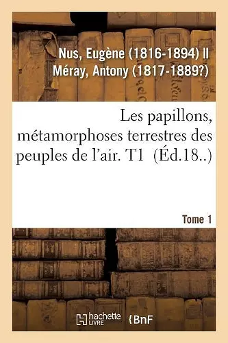 Les Papillons, Métamorphoses Terrestres Des Peuples de l'Air. Tome 1 cover