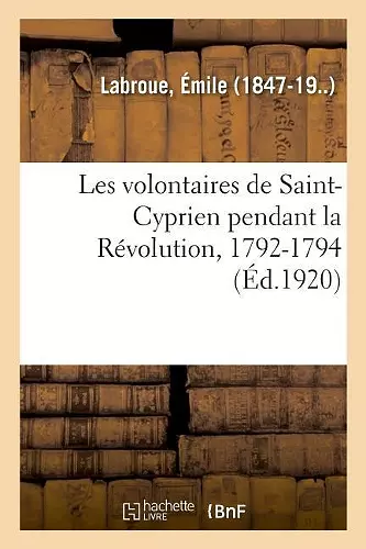 Les Volontaires de Saint-Cyprien Pendant La Révolution, 1792-1794 cover