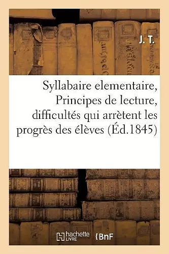 Syllabaire Elementaire, Ou Principes de Lecture, Renfermant Dans Un Cadre a Chaque Page cover