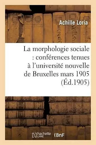 La Morphologie Sociale Conférences Tenues À l'Université Nouvelle de Bruxelles cover