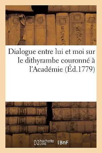 Dialogue Entre Lui Et Moi Sur Le Dithyrambe Couronné À l'Académie cover