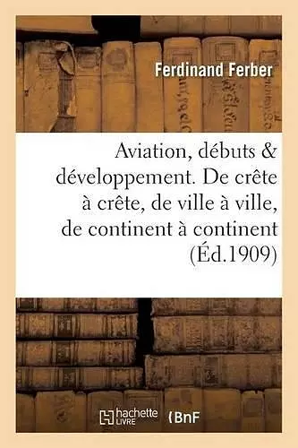 Aviation, Ses Débuts, Son Développement de Crête À Crête, de Ville À Ville, de Continent À Continent cover