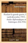 Pendant La Grande Guerre, I Aout-Décembre 1914: Études Diplomatiques Et Historiques cover