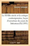 Le Xviiie Siècle Et La Critique Contemporaine, Leçon d'Ouverture Du Cours de Littérature Française cover